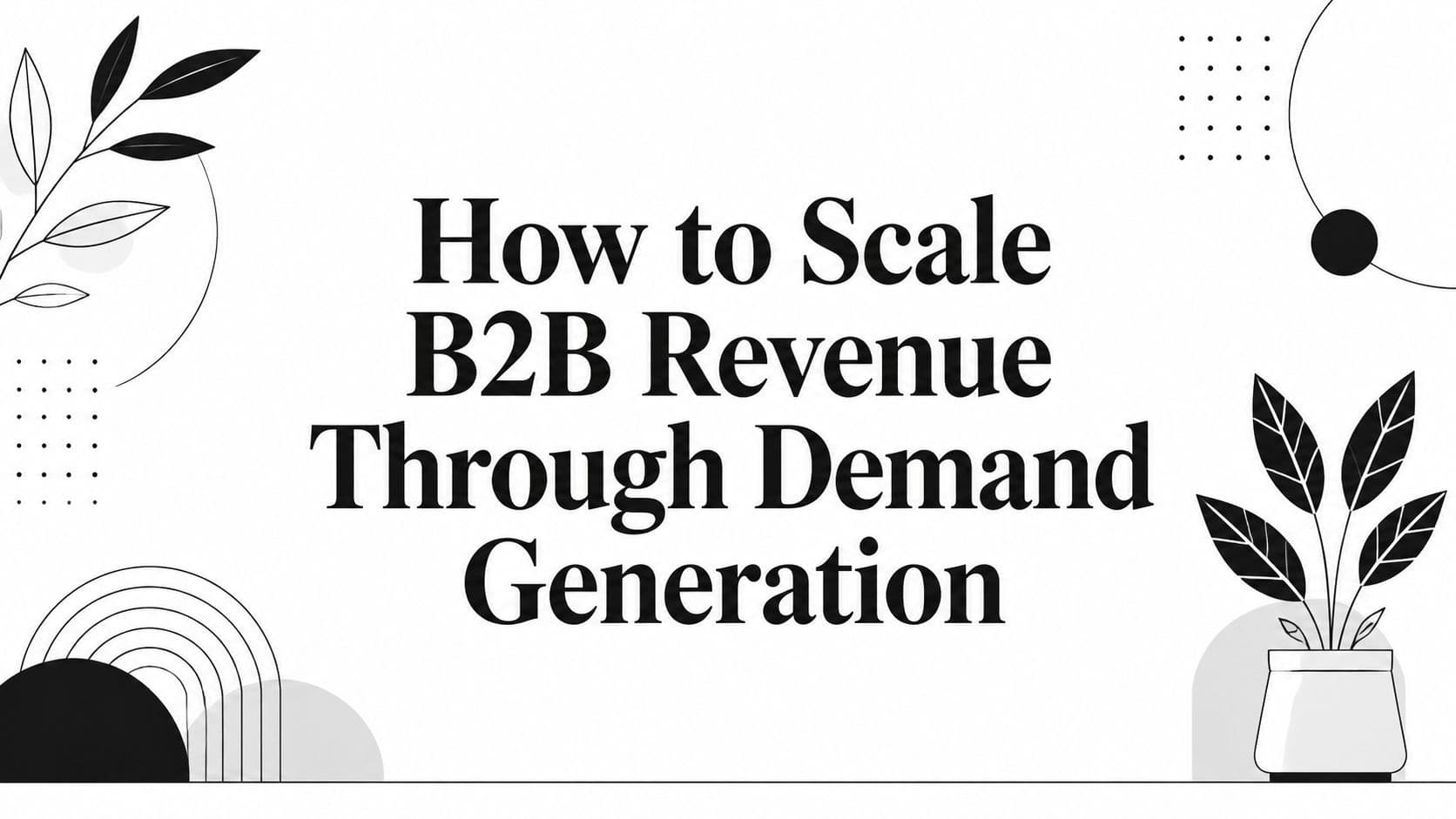 How to Scale B2B Revenue Through Demand Generation